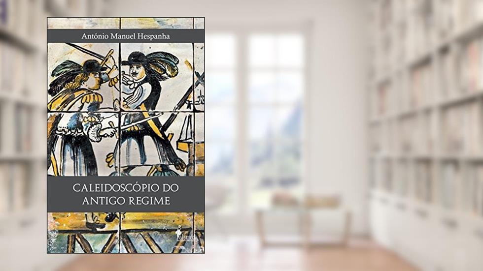 Caleidoscópio do Antigo Regime, do autor António Manuel Hespanha