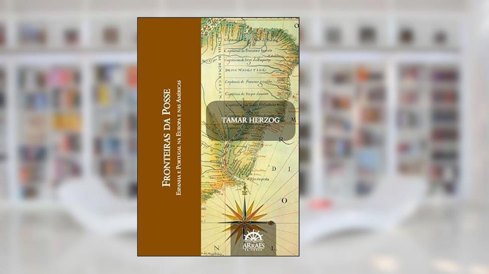 Fronteiras da Posse: Espanha e Portugal na Europa e nas Américas, do autor Tamar Herzog