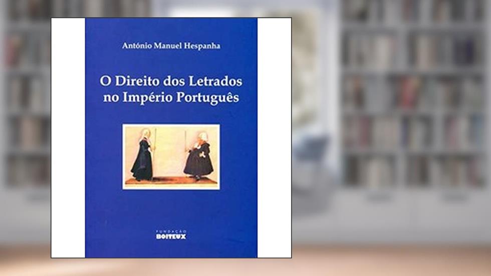 O Direito Dos Letrados No Império Português. -- ( Arqueologia Jurídica ), do autor António Manuel Hespanha