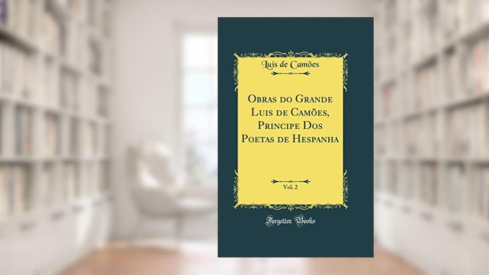 Obras do Grande Luis de Camões, Principe Dos Poetas de Hespanha, Vol. 2 (Classic Reprint), do autor Luís de Camões
