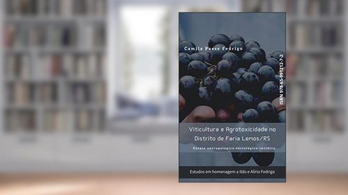 Capa de Viticultura e Agrotoxicidade no Distrito de Faria Lemos/RS: Ensaio antropológico-sociológico-jurídico, do autor Camila Paese Fedrigo