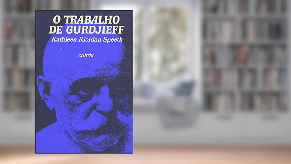 O Trabalho de Gurdjieff, do autor Kathlenn R. Speeth