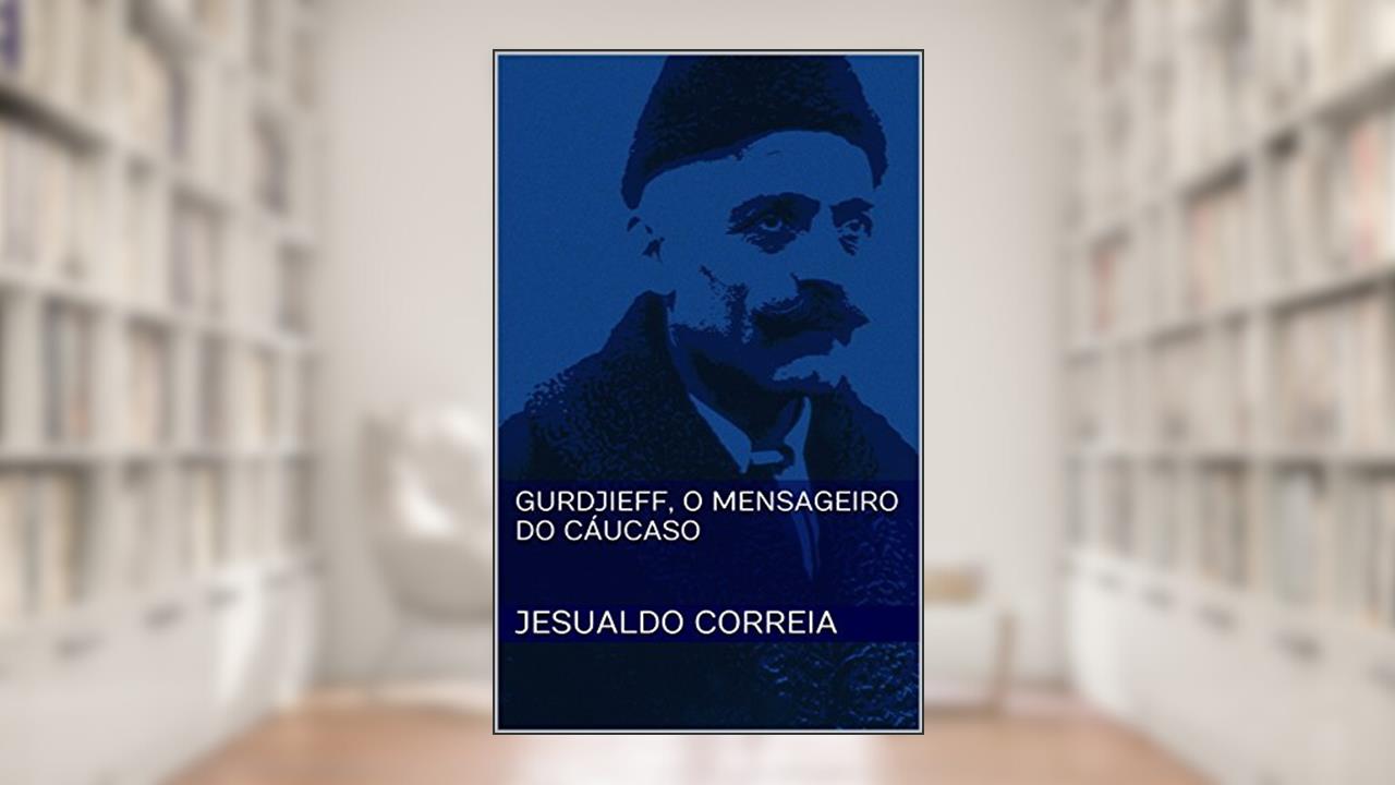 Gurdjieff, O Mensageiro do Cáucaso, do autor Jesualdo Correia