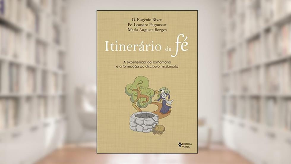 Itinerário da fé: A experiência da samaritana e a formação do discípulo missionário, do autor Dom Eugênio Rixen; Pe. Leandro Pagnussat; Maria Augusta Borges