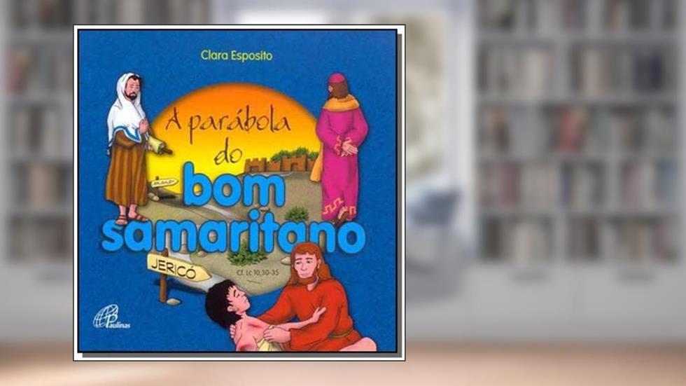 A parábola do bom samaritano: Cf. Lc 10, 30-35, do autor Clara Esposito