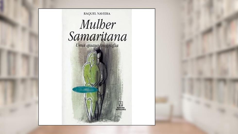 Mulher Samaritana. Uma Quase Biografia, do autor Raquel Naveira