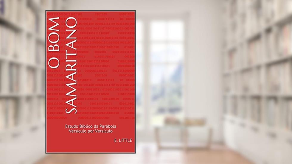 O Bom Samaritano: Estudo Bíblico da Parábola Versículo por Versículo, do autor E. LITTLE