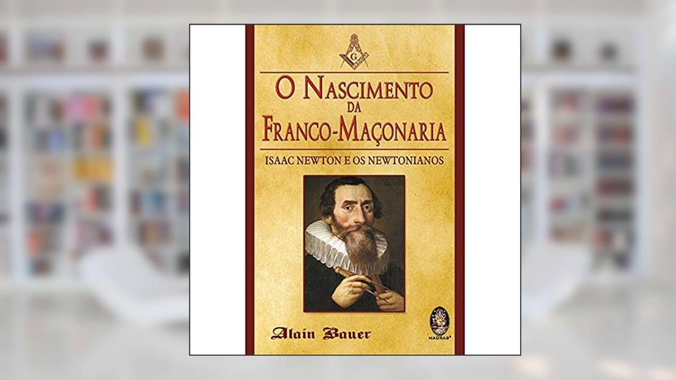 O Nascimento da Franco-maçonaria, do autor Alain Bauer