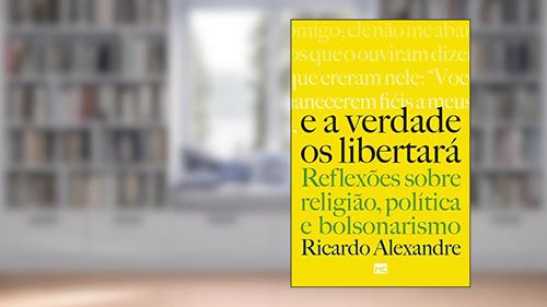 Capa de E a verdade os libertará: Reflexões sobre religião, política e bolsonarismo, do autor Ricardo Alexandre