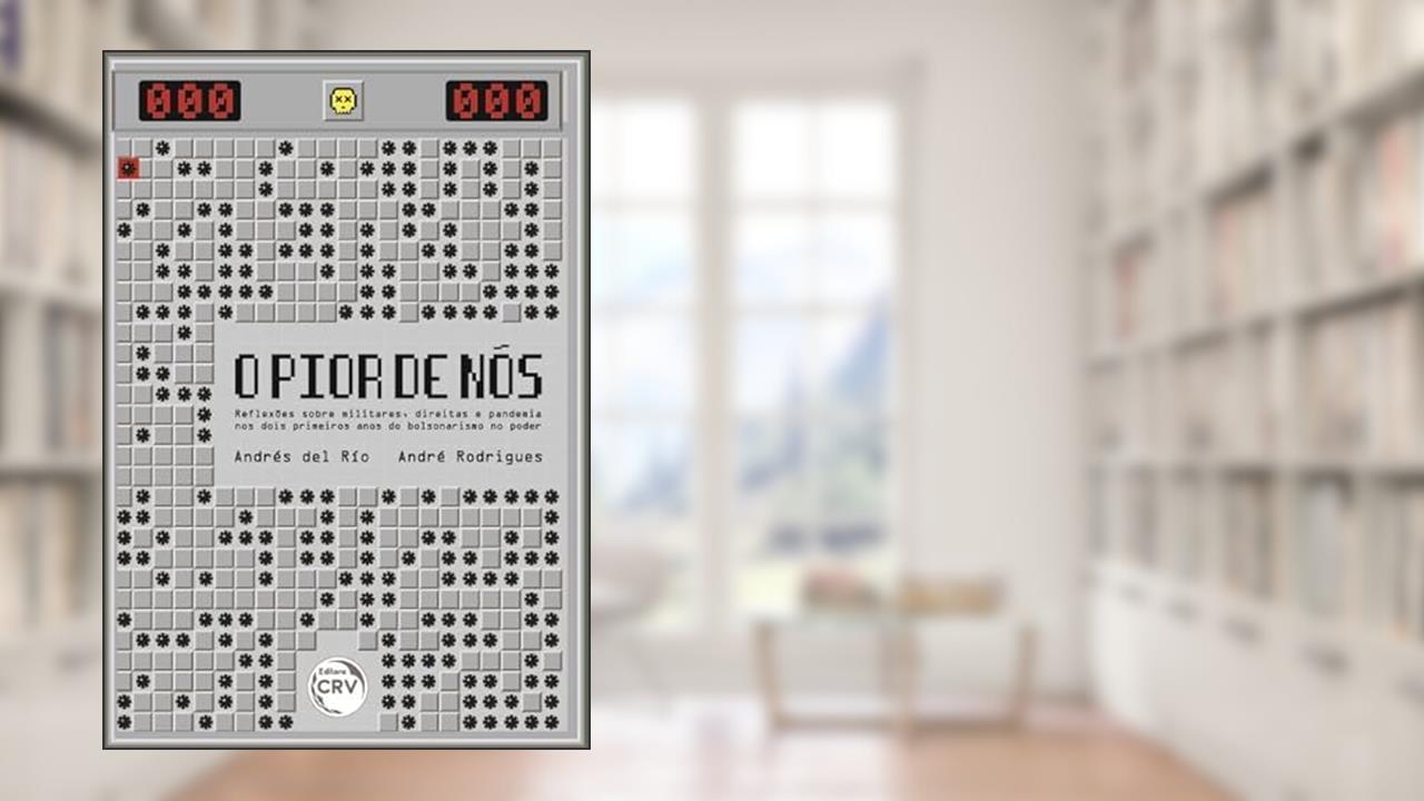 O pior de nós: reflexões sobre militares, direitas e pandemia nos dois primeiros anos do bolsonarismo no poder, do autor Andrés del Río; André Rodrigues