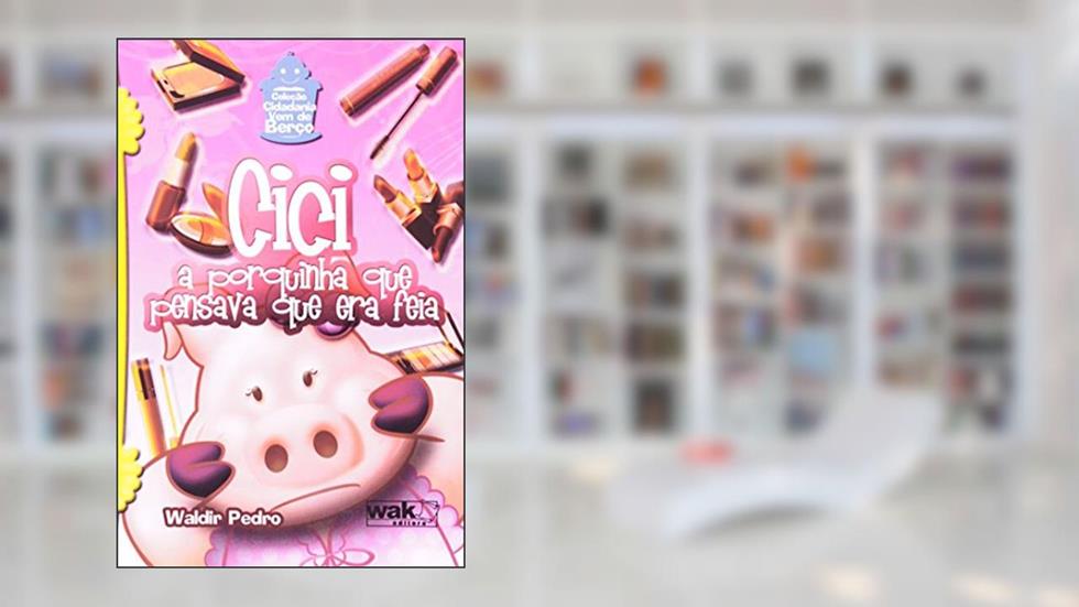 Cici a Porquinha que Pensava que Era Feia - Coleção Cidadania Vem de Berço, do autor Waldir Pedro