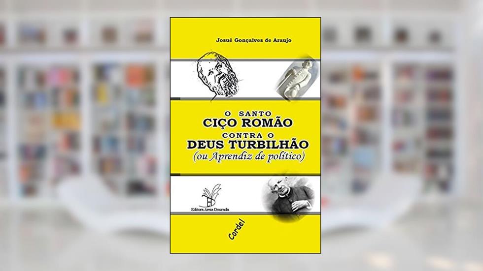 O santo Ciço Romão contra o deus Turbilhão - ou Aprendiz de, do autor Josué Gonçalves de Araujo