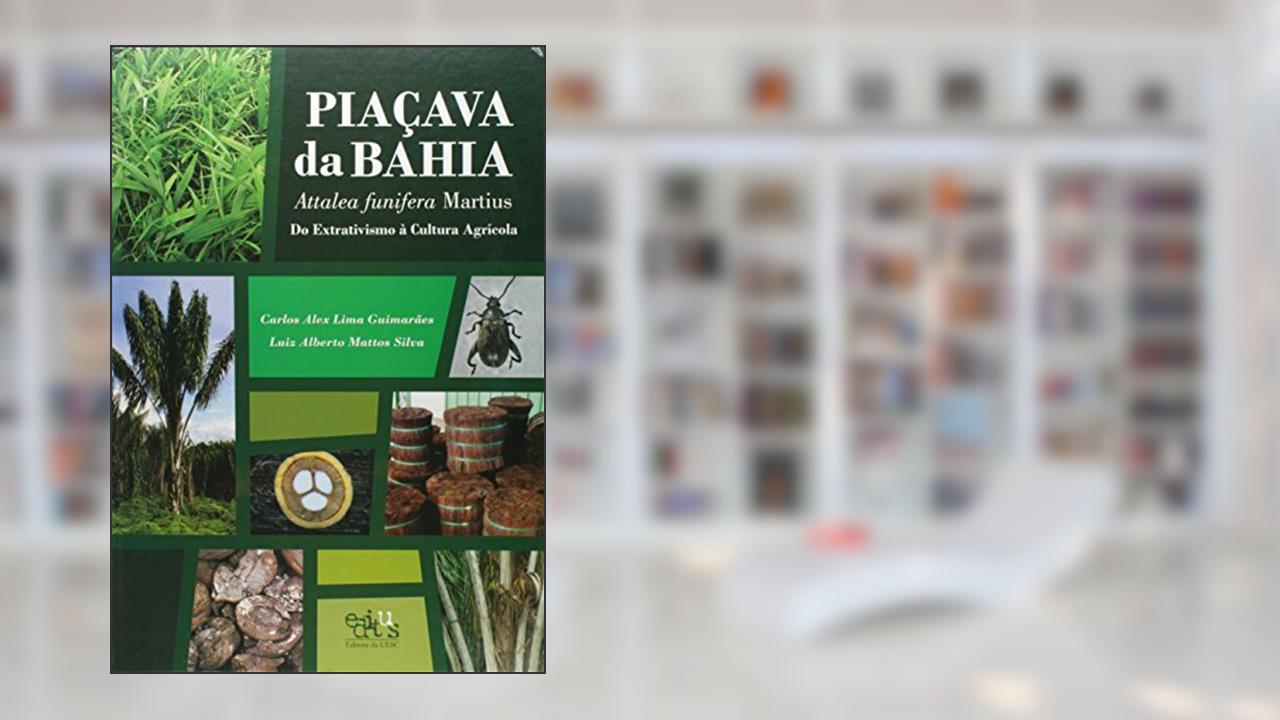 Piaçava da Bahia (Attalea Funifera Martius): do Extrativismo à Cultura Agrícola, do autor Carlos Alex Lima Guimarães; Luiz Alberto Martins Silva