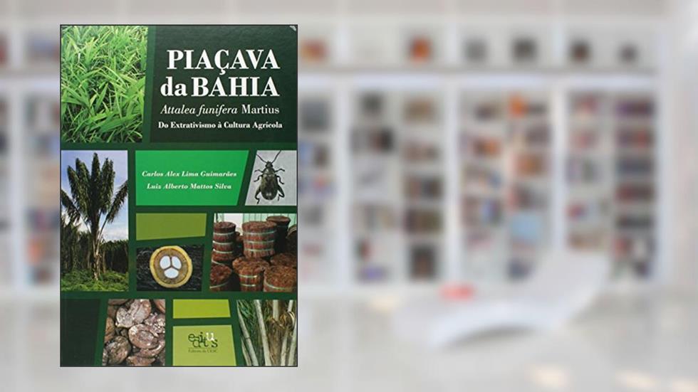 Piaçava da Bahia (Attalea Funifera Martius): do Extrativismo à Cultura Agrícola, do autor Carlos Alex Lima Guimarães; Luiz Alberto Martins Silva