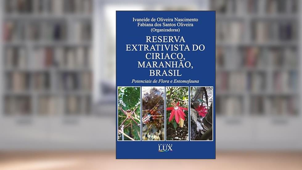 Reserva Extrativista do Ciriaco, Maranhão, Brasil: potenciais de flora e entomofauna, do autor Ivaneide Nascimento e Fabiana Oliveira (organizadoras)