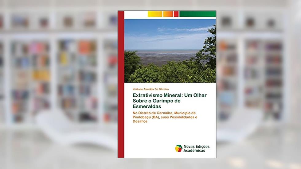Extrativismo Mineral: Um Olhar Sobre o Garimpo de Esmeraldas, do autor Keiliane Almeida De Oliveira
