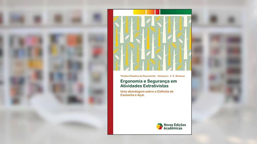 Ergonomia e Segurança em Atividades Extrativistas: Uma abordagem sobre a Colheita de Castanha e Açaí., do autor Timóteo Paladino do Nascimento; Vanessa L. V. S. Barbosa