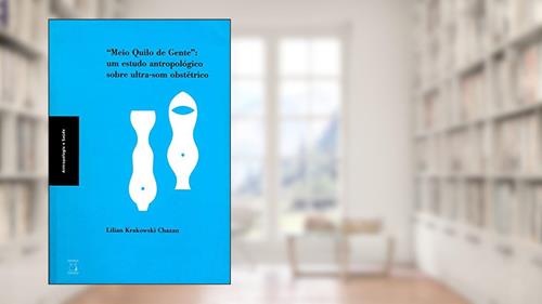 Capa de Meio quilo de gente: Um estudo antropológico sobre ultrassom obstétrico, do autor Lilian Krakowski Chazan