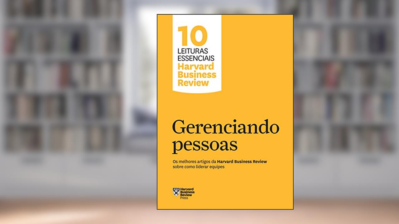 Gerenciando pessoas: Os melhores artigos da Harvard Business Review sobre como liderar equipes (10 leituras essenciais - HBR), do autor Harvard Business Review