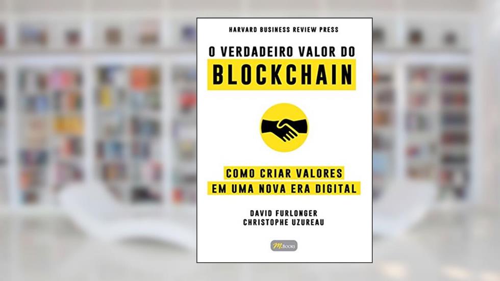 O Verdadeiro Valor do Blockchain: Como Criar Valores em uma Nova era Digital, do autor David Furlonger; Crhistophe Uzureau