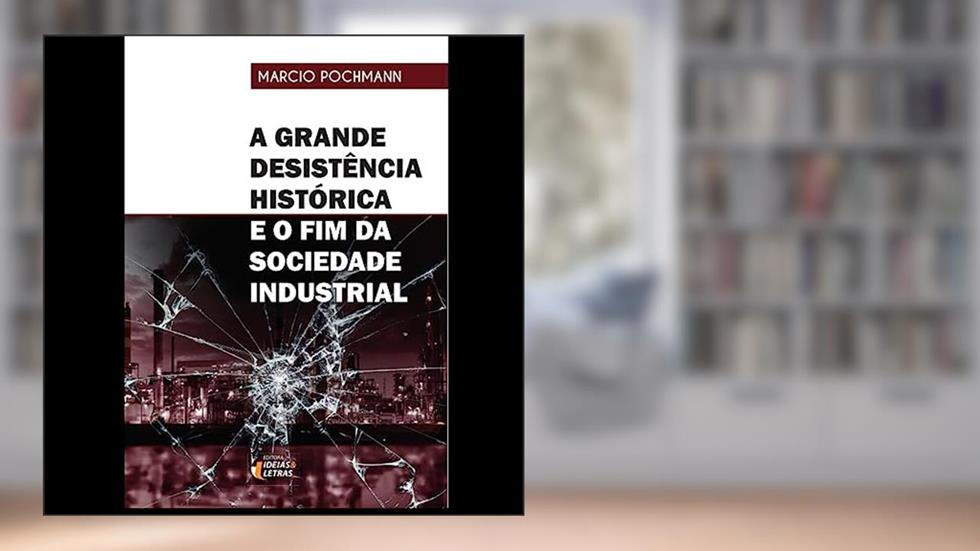A Grande Desistencia Historica, do autor Marcio Pochmann