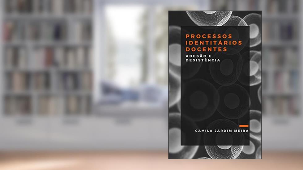 PROCESSOS IDENTITÁRIOS DOCENTES: adesão e desistência, do autor Camila Jardim Meira