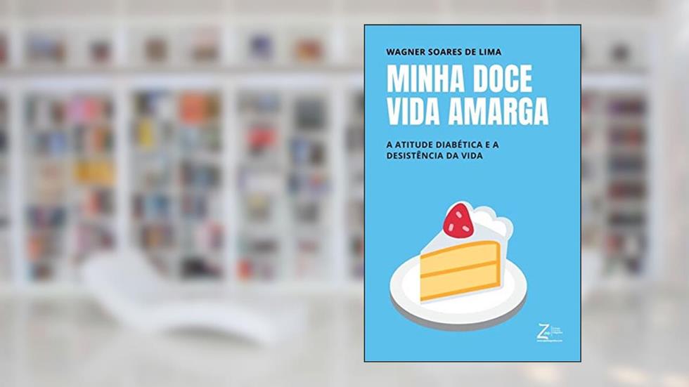 Minha Doce Vida Amarga: A atitude diabética e a desistência da vida, do autor Wagner Soares de Lima