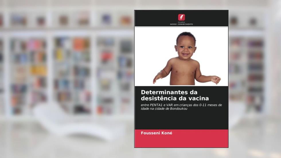 Determinantes da desistência da vacina: entre PENTA1 e VAR em crianças dos 0-11 meses de idade na cidade de Bondoukou, do autor Fousseni Koné