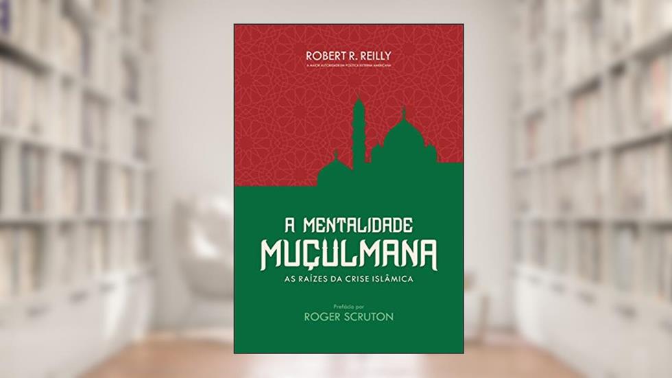 A mentalidade muçulmana: As raízes da crise islâmica, do autor Robert Reilly