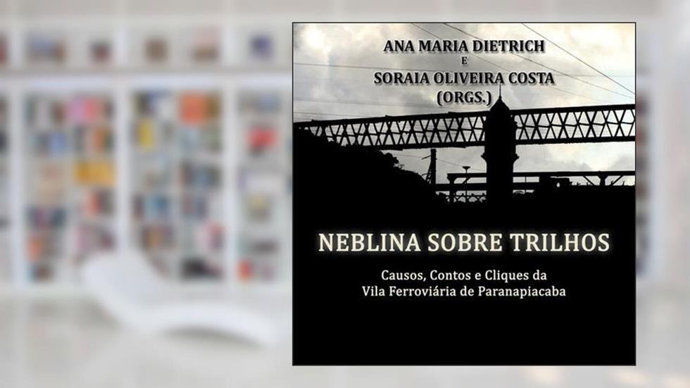 Neblina Sobre Trilhos, do autor Ana Maria Dietrich E Soraia Oliveira Costa (orgs.)