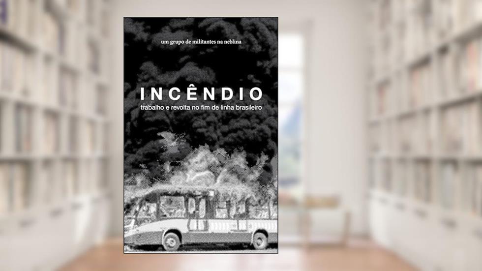 Incêndio: trabalho e revolta no fim de linha brasileiro, do autor um grupo de militantes na neblina