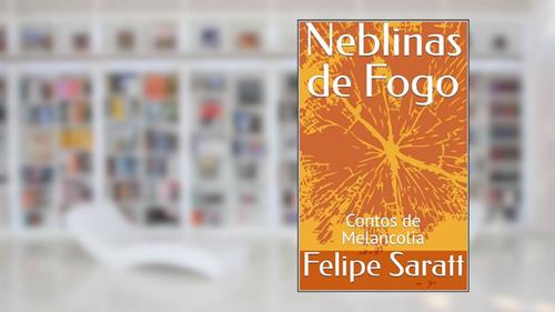 Capa de Neblinas de Fogo: Contos de Melancolia, do autor Felipe Saratt