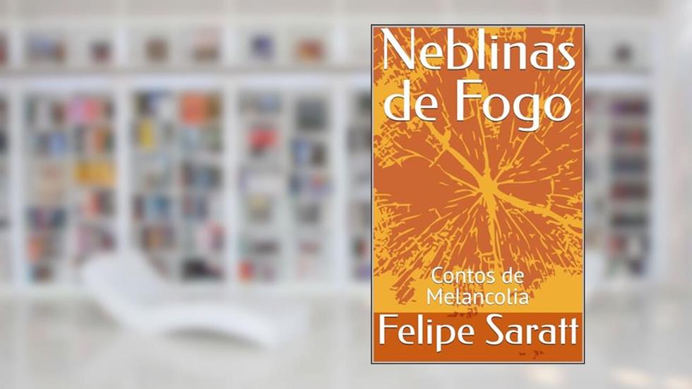 Neblinas de Fogo: Contos de Melancolia, do autor Felipe Saratt
