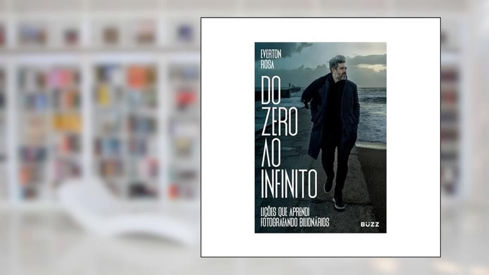 Do zero ao infinito: Lições que aprendi fotografando bilionários, do autor Everton Rosa