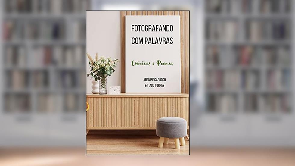 Fotografando com Palavras: Crônicas e Poemas, do autor Adenize Cardoso; Tiago Torres