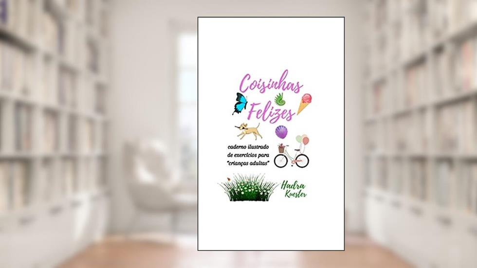 Coisinhas Felizes: caderno ilustrado de exercícios para "crianças adultas", do autor Hadra Kuester