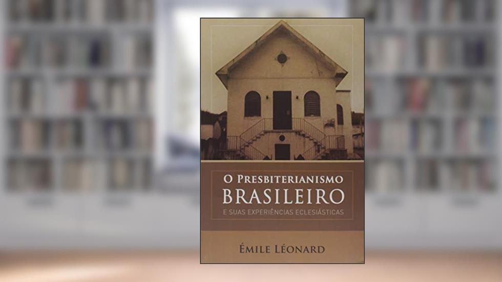 O Presbiterianismo Brasileiro, do autor Émile Léonard