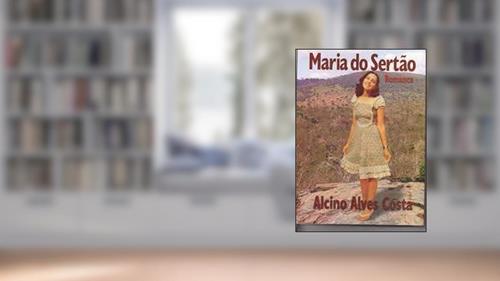 Capa de Livro 'Maria do Sertão', Romance Ambientado no Sertão Brasileiro, do autor ALCINO ALVES COSTA
