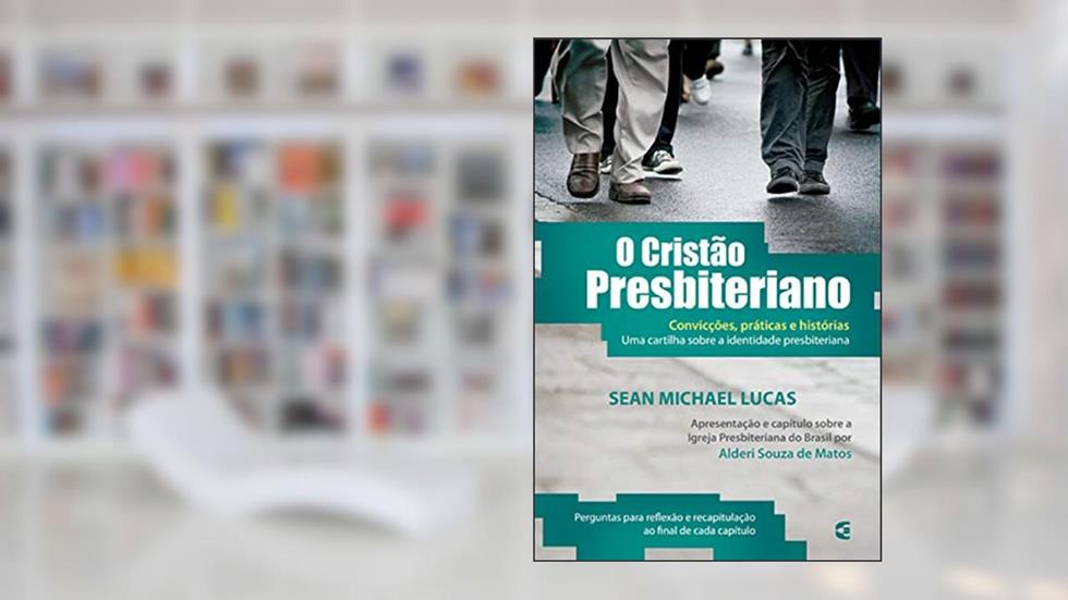 O Cristão Presbiteriano, do autor Sean Michael Lucas