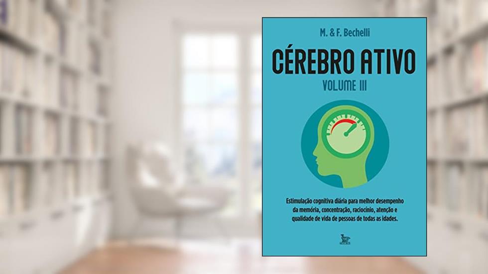 Cérebro ativo - volume 3: Estimulação cognitiva diária para melhor desemprenho da memória, concentração, raciocínio e qualidade de vida de pessoas de todas as idades., do autor M & F Bechelli