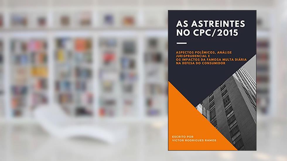 As astreintes no Direito do Consumidor: Aspectos polêmicos, análise jurisprudencial e os impactos da multa diária na defesa do consumidor, do autor Victor Rodrigues Ramos