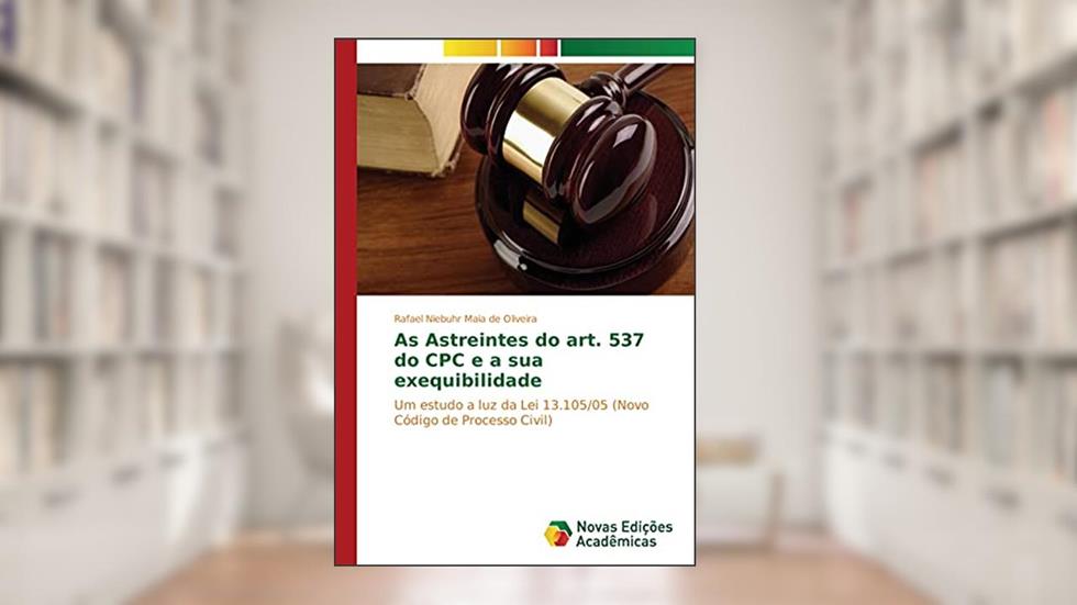 As Astreintes do art. 537 do CPC e a sua exequibilidade: Um estudo a luz da Lei 13.105/05 (Novo Código de Processo Civil), do autor Rafael Niebuhr Maia de Oliveira