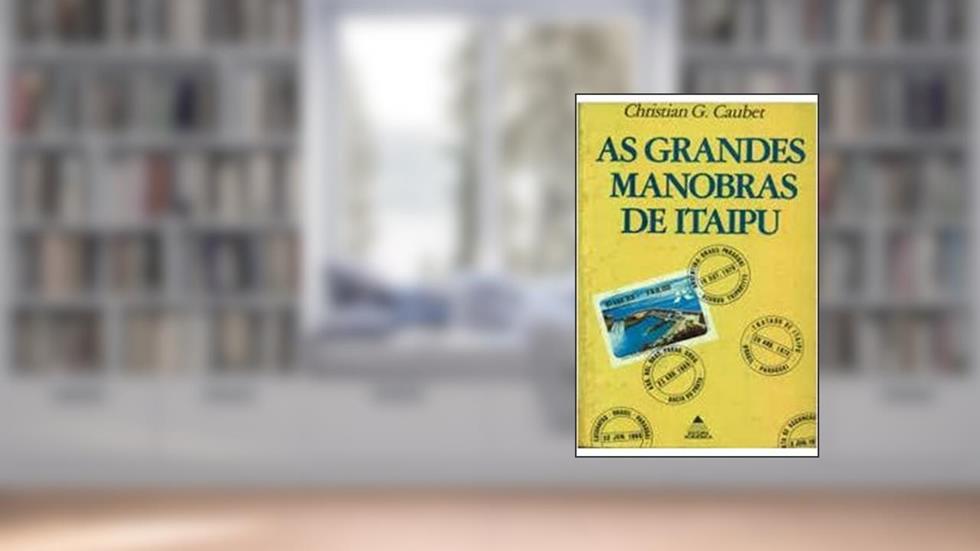 As Grandes Manobras De Itaipu: Energia, Diplomacia E Direito Na Bacia Do Prata (Portuguese Edition), do autor Christian Caubet