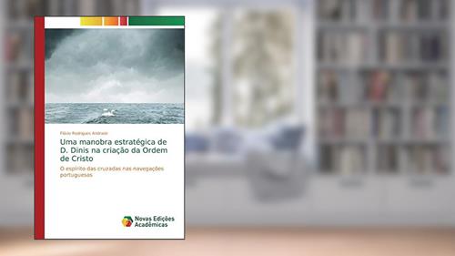 Capa de Uma manobra estratégica de D. Dinis na criação da Ordem de Cristo: O espírito das cruzadas nas navegações portuguesas, do autor Flávio Rodrigues Andrade