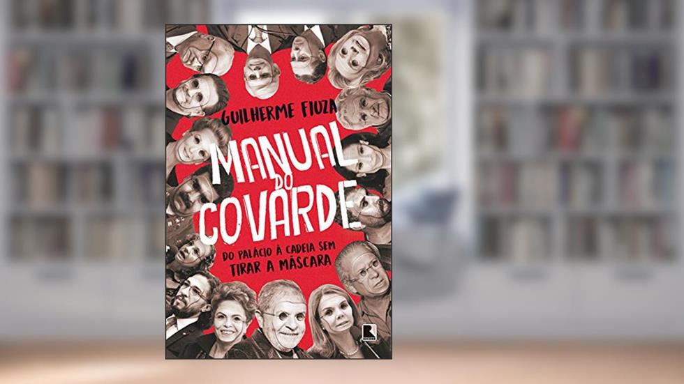 Manual do covarde: do palácio à cadeia sem tirar a máscara, do autor Guilherme Fiuza