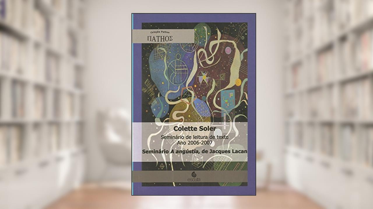 Capa de Seminário de Leitura de Texto ano 2006-2007: Seminário A Angústia, de Jacques Lacan, do autor Colette Soler