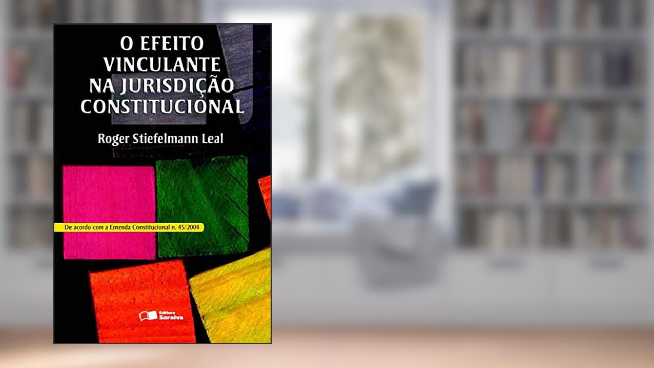 O efeito vinculante na jurisdição constitucional - 1ª edição de 2006, do autor Roger Stiefelmann Leal