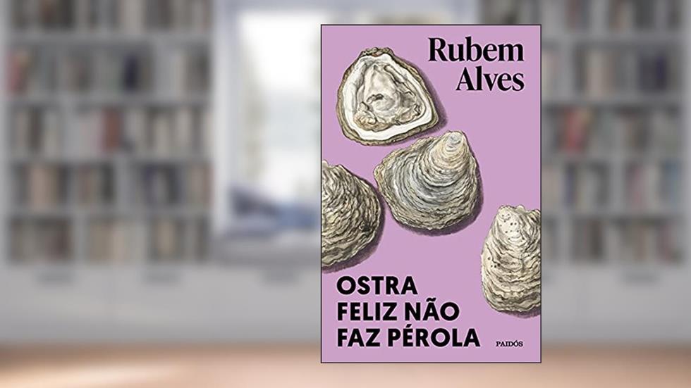 Ostra feliz não faz pérola, do autor Rubem Alves