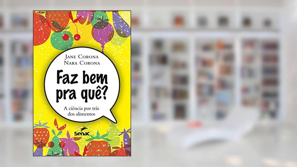 Faz bem pra que?: A ciência por trás dos alimentos, do autor Jane Corona; Nara Corona
