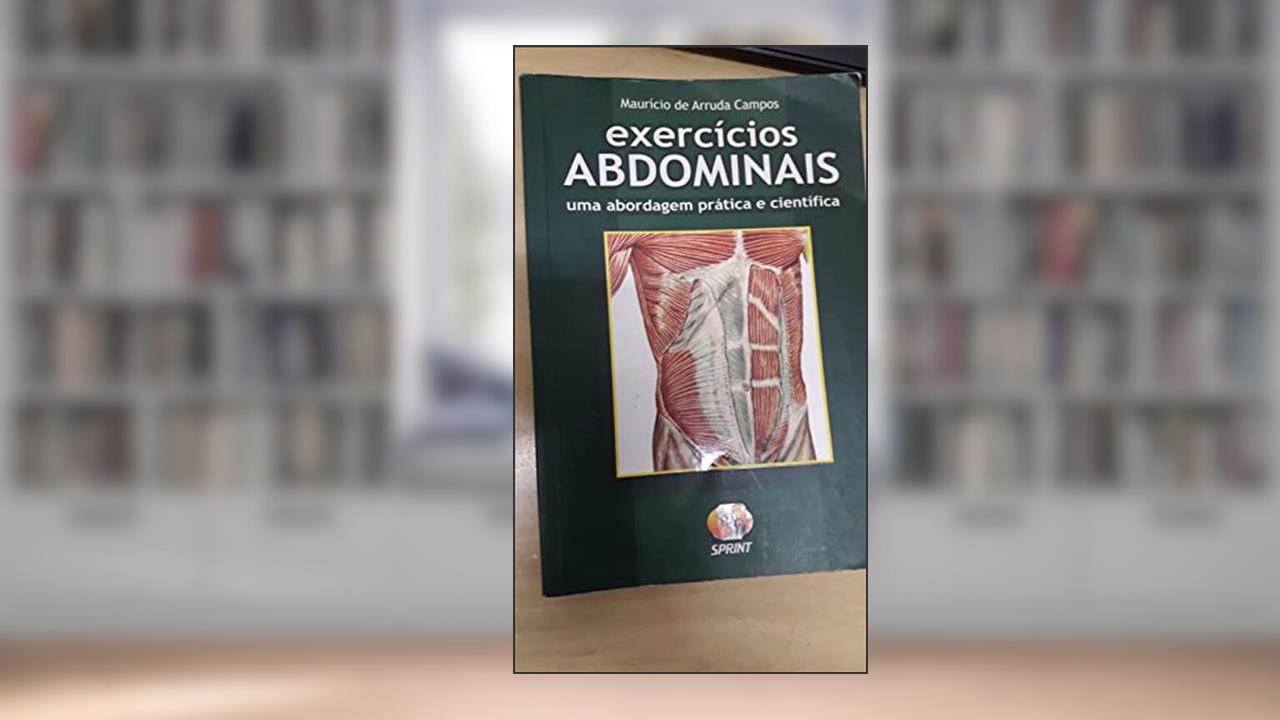 Exercícios Abdominais. Uma Abordagem Prática E Científica, do autor Mauricio de Arruda Campos